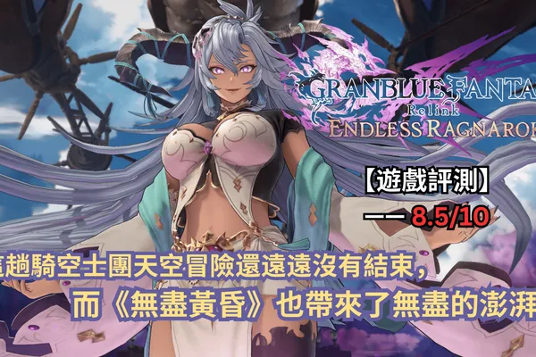 【遊戲評測】《碧藍幻想Relink 無盡黃昏》—— 這趟騎空士團天空冒險還遠遠沒有結束,而《無盡黃昏》也帶來了無盡的澎湃!